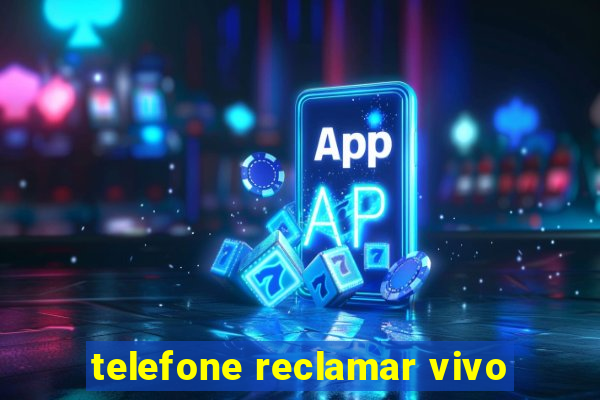 telefone reclamar vivo